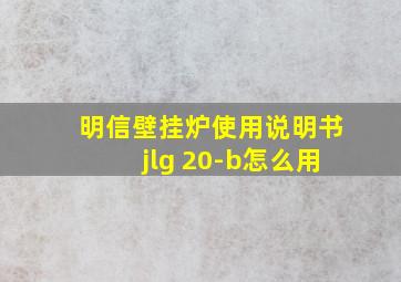 明信壁挂炉使用说明书jlg 20-b怎么用